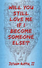 Will You Still Love Me If I Become Someone Else?