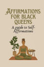 Affirmation for Black Queens: A Guide to Self- Affirmations