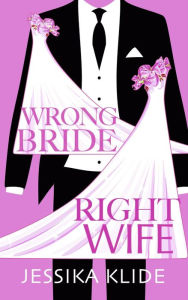 Title: Wrong Bride Right Wife, Author: Jessika Klide