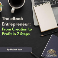 Title: The eBook Entrepreneur: From Creation to Profit in 7 Steps, Author: Master Bart