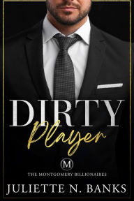 Title: Dirty Player (The Montgomery Billionaires, #3), Author: Juliette N Banks