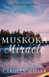 Title: Muskoka Miracle (Muskoka Shores, #7), Author: Carolyn Miller