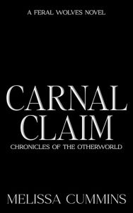Title: Carnal Claim (Chronicles of The Otherworld: Feral Wolves, #0), Author: Melissa Cummins