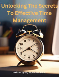 Title: Unlocking the Secrets to Effective Time Management, Author: Mohamed Belal