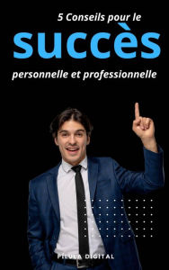 Title: 5 Conseils pour le succès personnelle et professionnelle, Author: Pílula Digital