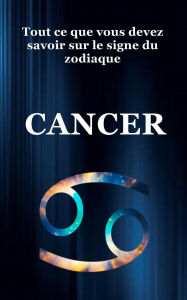 Title: Tout ce que Vous Devez Savoir Sur le Signe du Zodiaque Cancer (série du zodiaque, #4), Author: Robert J Dornan