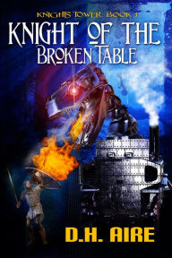 Title: Knight of the Broken Table (Knights Tower, #1), Author: D.H. Aire