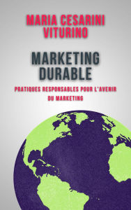 Title: Marketing Durable: Pratiques Responsables Pour L'avenir Du Marketing (Marketing 360°: Le Pouvoir du Marketing Moderne), Author: Maria Cesarini Viturino