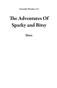 Title: The Adventures Of Sparky and Bitsy (Scientific Wonders, #1), Author: Dave