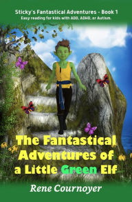 Title: The Fantastical Adventures of a Little Green Elf (Sticky's Adventures, #1), Author: Rene Cournoyer