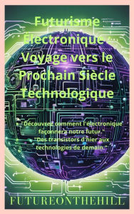 Title: Futurisme Électronique Voyage vers le Prochain Siècle Technologique, Author: FutureOnTheHill