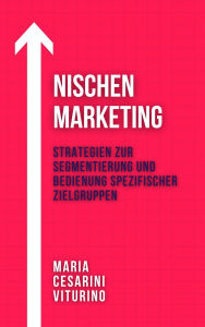 Title: Nischenmarketing: Strategien Zur Segmentierung Und Bedienung Spezifischer Zielgruppen (Marketing 360°: Die Kraft des modernen Marketings), Author: Maria Cesarini Viturino