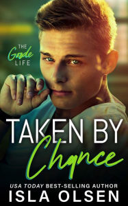 Title: Taken by Chance (The Goode Life, #4), Author: Isla Olsen