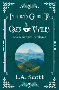 Title: Intara's Guide to Cozy Vales (Cozy Vales Collection, #3), Author: L.A. Scott