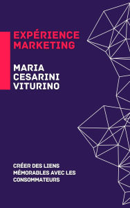 Title: Expérience Marketing: Créer Des Liens Mémorables Avec Les Consommateurs (Marketing 360°: Le Pouvoir du Marketing Moderne), Author: Maria Cesarini Viturino