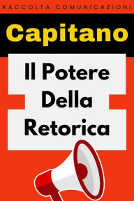 Title: Il Potere Della Retorica (Raccolta Comunicazione, #2), Author: Capitano Edizioni
