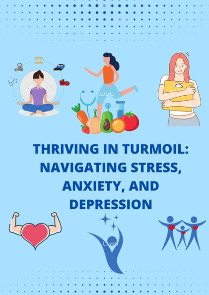 Thriving in Turmoil: Navigating Stress, Anxiety, and Depression (Health)