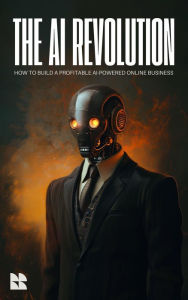 Title: The AI Revolution: How to Build a Profitable AI-Powered Online Business (AI Wealth Mastery), Author: Benjamin Preston