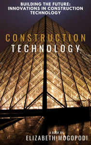 Title: Building the Future: Innovations in Construction Technology, Author: Elizabeth Mogopodi