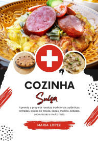 Title: Cozinha Suíça: Aprenda a Preparar Receitas Tradicionais Autênticas, Entradas, Pratos de Massa, Sopas, Molhos, Bebidas, Sobremesas e muito mais (Sabores do mundo: Uma Viagem Culinária), Author: Maria Lopez