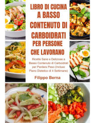 Title: Libro di Cucina a Basso Contenuto di Carboidrati per Persone che Lavorano: Ricette Sane e Deliziose a Basso Contenuto di Carboidrati per Perdere Peso, Author: Filippo Berna