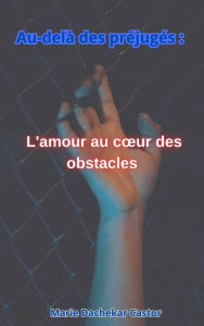 Title: Au delà des préjugés: L'amour au coeur des obstacles, Author: Marie Dachekar Castor