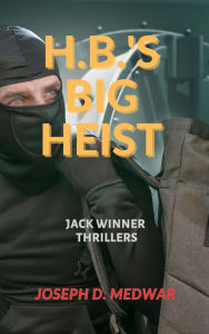 Title: H,B,'s Big Heist (Jack Winner Thrillers, #2), Author: Joseph D. Medwar