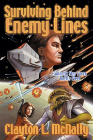 Title: Surviving Behind Enemy Lines (Galactic Star Force - Battlefleet, #2), Author: Clayton L McNally