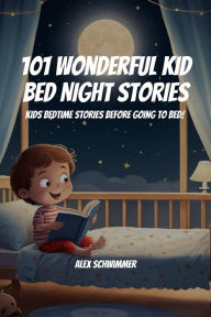 Title: 101 Wonderful Kid Bed Night Stories! Kids Bedtime Stories Before Going to Bed!, Author: Alex Schwimmer