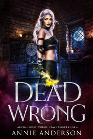 Title: Dead Wrong (Arcane Souls World: Grave Talker, #6), Author: Annie Anderson