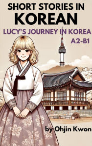 Title: Short Stories in Korean: Lucy's Journey in Korea, Author: Ohjin Kwon