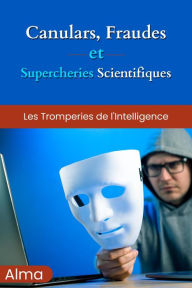 Title: Canulars, fraudes et supercheries scientifiques, Author: Alma
