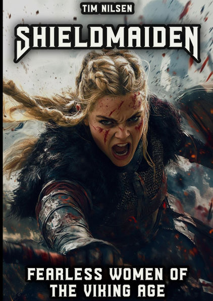 Shieldmaiden - Fearless Women of the Viking Age: Myth and Reality of Nordic Heroines (Norse Mythology, #9)