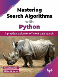 Title: Mastering Search Algorithms with Python: A practical guide for efficient data search, Author: Pooja Baraskar