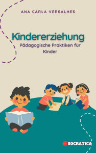 Title: Kindererziehung: Pädagogische Praktiken für Kinder (Innovative Bildung: Strategien, Herausforderungen und Lösungen in der Pädagogik), Author: Ana Carla Versalhes