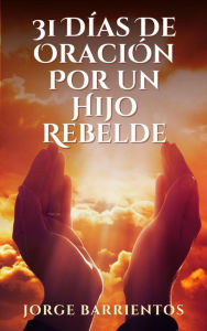 Title: 31 Días de Oración por un Hijo Rebelde, Author: Jorge Barrientos