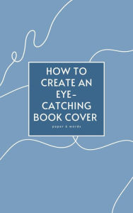 Title: How to Create an Eye-Catching Book Cover, Author: paper & words