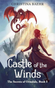 Title: Castle of the Winds (The Secrets of Ormdale, #3), Author: Christina Baehr