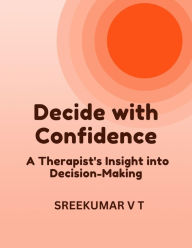 Title: Decide with Confidence: A Therapist's Insight into Decision-Making, Author: V T SREEKUMAR