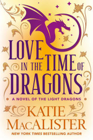 Title: Love in the Time of Dragons (Light Dragons Series, #1), Author: Katie MacAlister