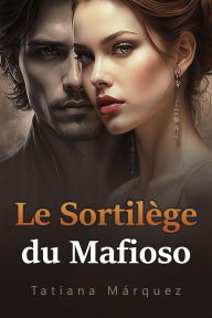 Title: Le Sortilège du Mafioso, Author: Tatiana Márquez