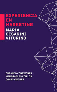 Title: Experiencia En Marketing: Creando Conexiones Memorables Con Los Consumidores (Marketing 360°: El Poder del Marketing Moderno), Author: Maria Cesarini Viturino