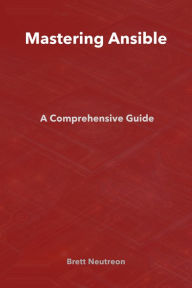 Title: Mastering Ansible: A Comprehensive Guide, Author: Brett Neutreon