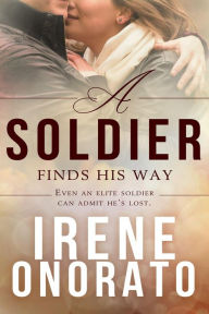 Title: A Soldier Finds His Way (Forever a Soldier, #1), Author: Irene Onorato