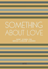 Title: Something About Love: Short Stories for German Language Learners, Author: Artici Bilingual Books