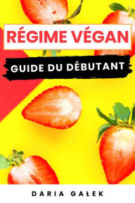 Title: Régime Végan: Guide du Débutant, Author: Daria Galek