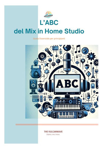 L'Abc del Mix in Home Studio (Guide per Principianti sul Mixaggio in Home Studio, #0)