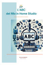 L'Abc del Mix in Home Studio (Guide per Principianti sul Mixaggio in Home Studio, #0)
