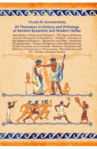 Title: 20 Thematics in History and Philology of Ancient Byzantine And Modern Hellas, Author: Thodis N. Konstantinos