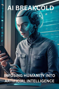 Title: AI Breakcold - Infusing Humanity into Artificial Intelligence, Author: Aura-Elena Turcu